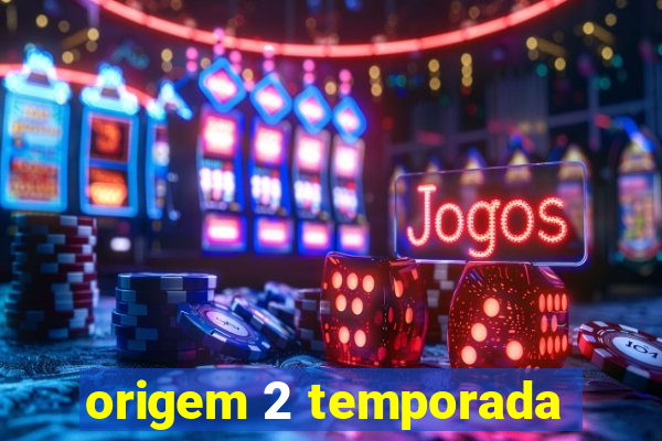 origem 2 temporada